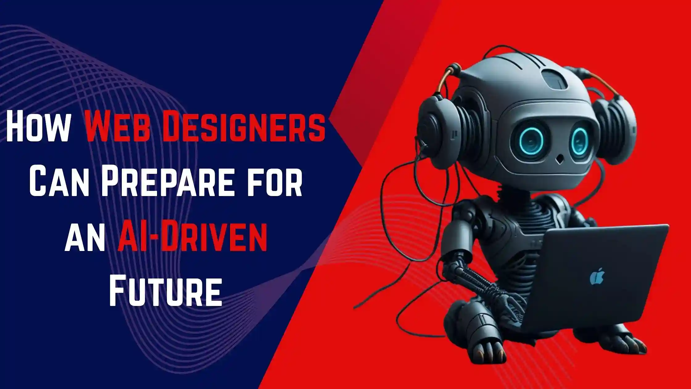 How Web Designers Can Prepare for an AI-Driven Future How Web Designers Can Prepare for an AI-Driven Future